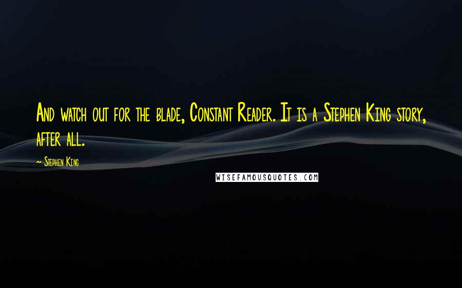 Stephen King Quotes: And watch out for the blade, Constant Reader. It is a Stephen King story, after all.