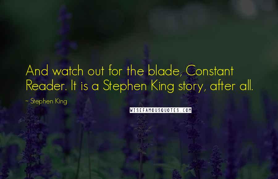 Stephen King Quotes: And watch out for the blade, Constant Reader. It is a Stephen King story, after all.