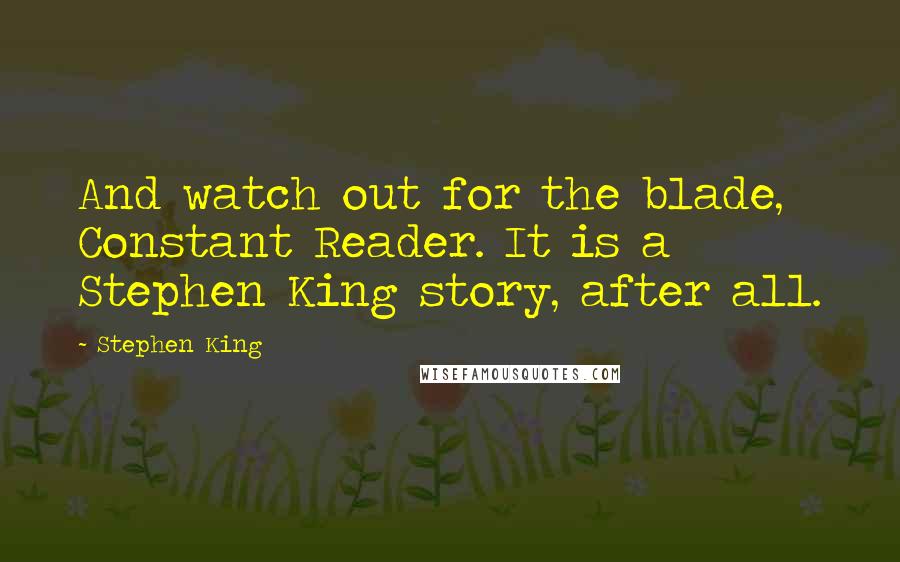 Stephen King Quotes: And watch out for the blade, Constant Reader. It is a Stephen King story, after all.