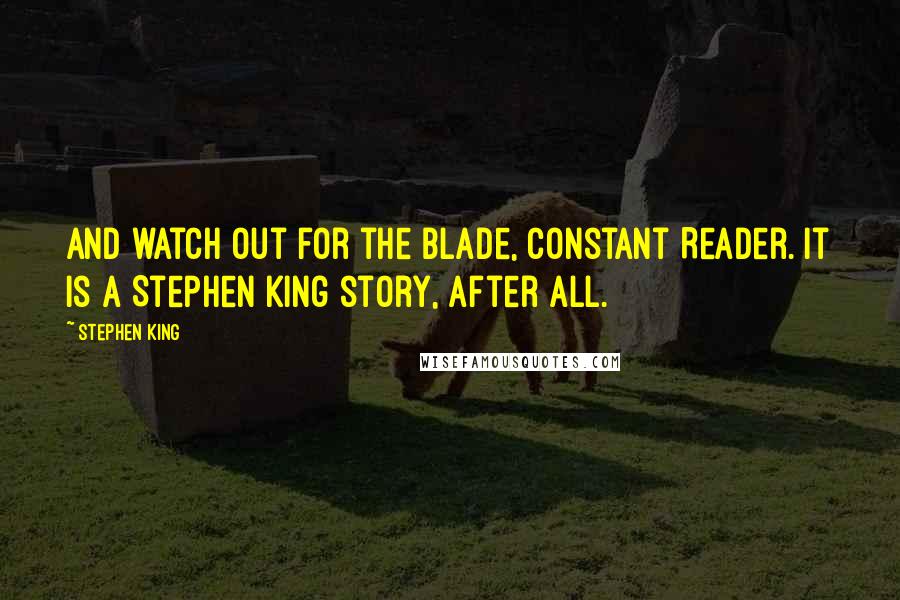 Stephen King Quotes: And watch out for the blade, Constant Reader. It is a Stephen King story, after all.