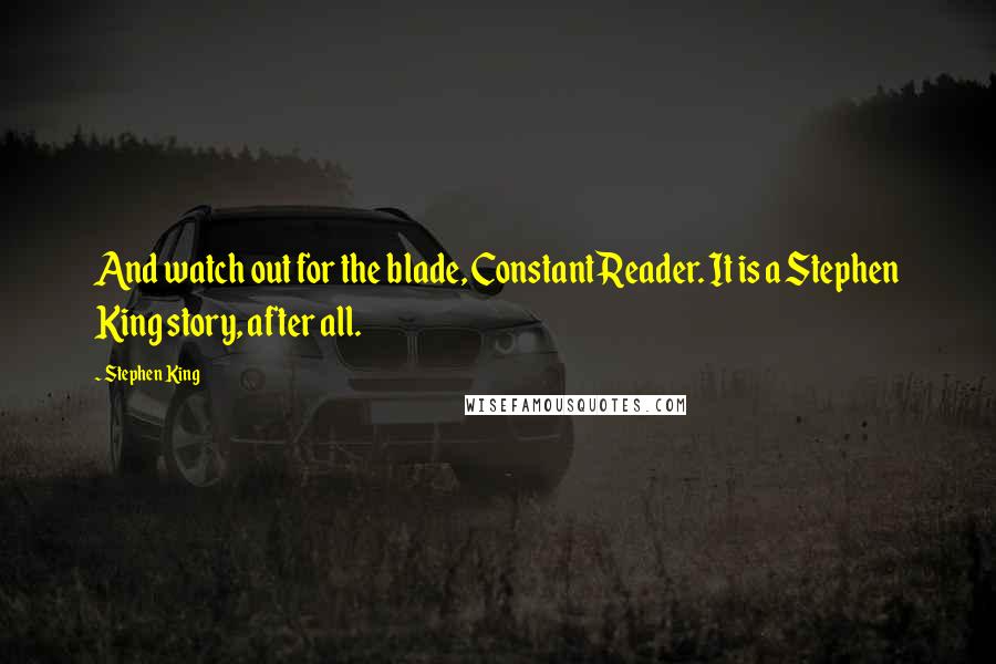 Stephen King Quotes: And watch out for the blade, Constant Reader. It is a Stephen King story, after all.