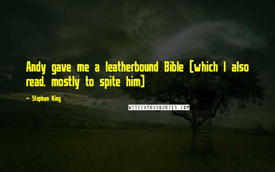 Stephen King Quotes: Andy gave me a leatherbound Bible (which I also read, mostly to spite him)