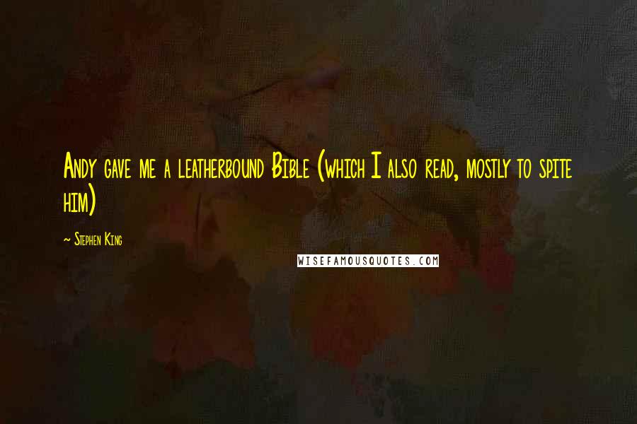Stephen King Quotes: Andy gave me a leatherbound Bible (which I also read, mostly to spite him)