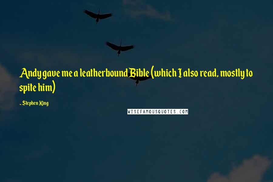 Stephen King Quotes: Andy gave me a leatherbound Bible (which I also read, mostly to spite him)