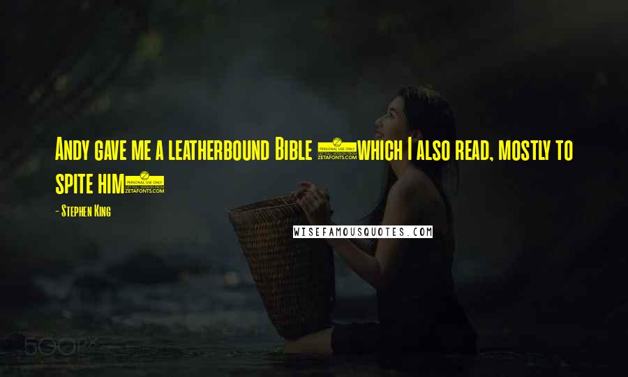Stephen King Quotes: Andy gave me a leatherbound Bible (which I also read, mostly to spite him)
