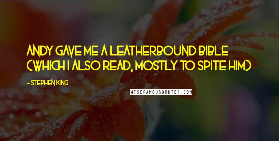 Stephen King Quotes: Andy gave me a leatherbound Bible (which I also read, mostly to spite him)