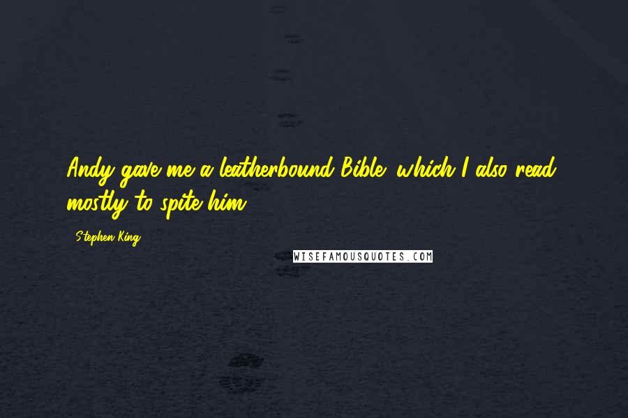 Stephen King Quotes: Andy gave me a leatherbound Bible (which I also read, mostly to spite him)