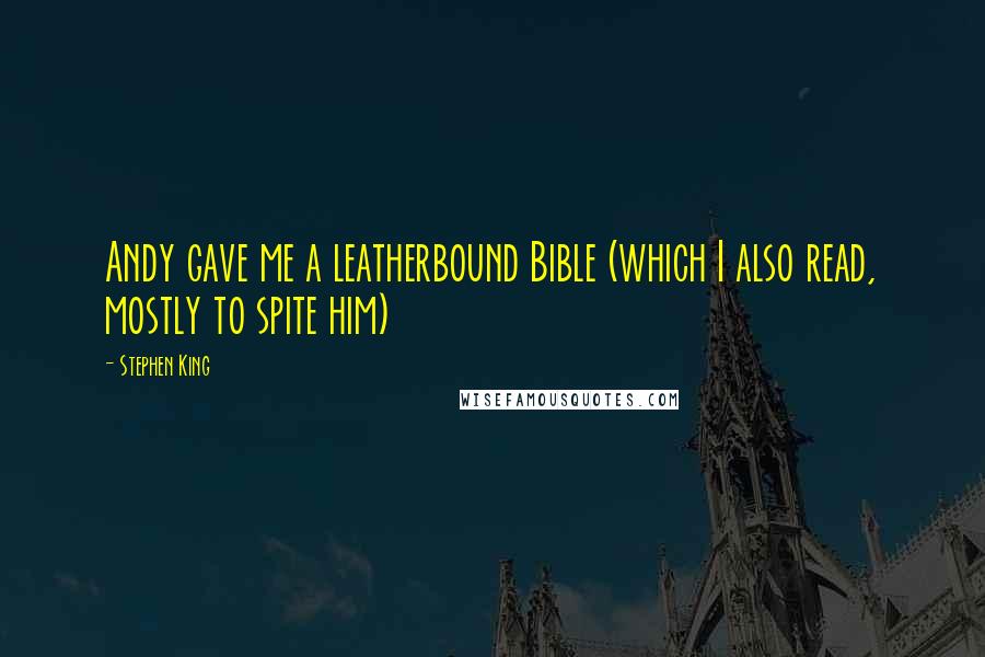 Stephen King Quotes: Andy gave me a leatherbound Bible (which I also read, mostly to spite him)