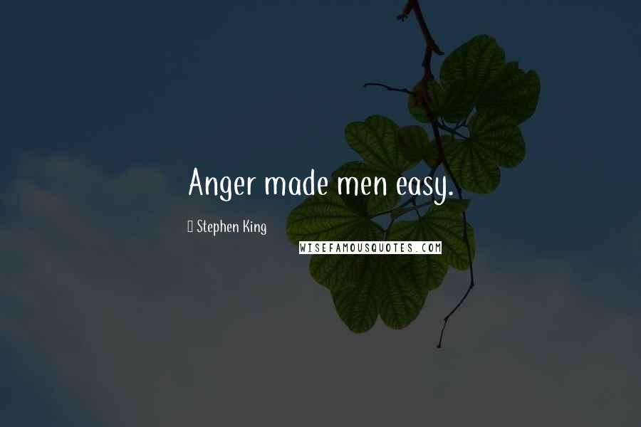 Stephen King Quotes: Anger made men easy.