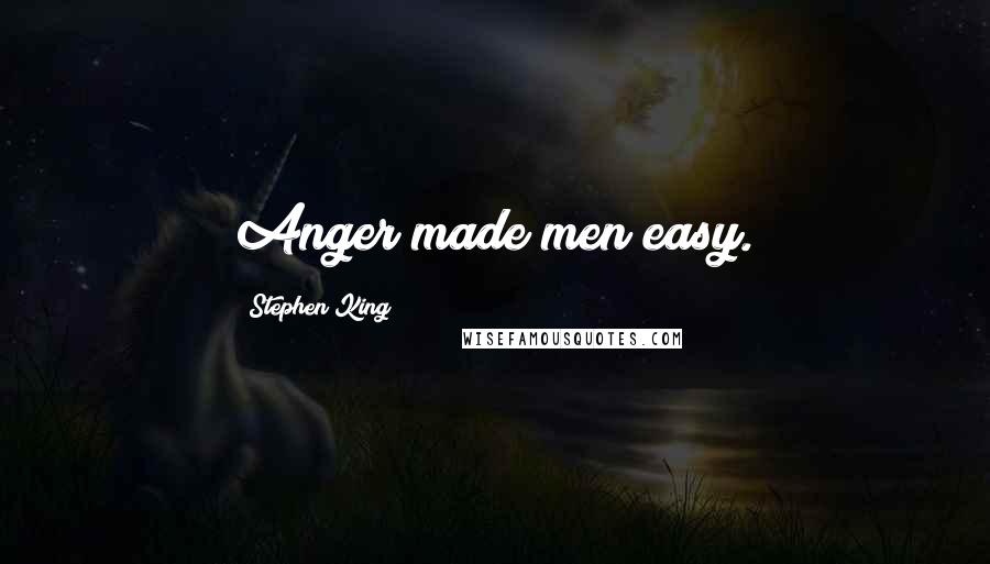 Stephen King Quotes: Anger made men easy.