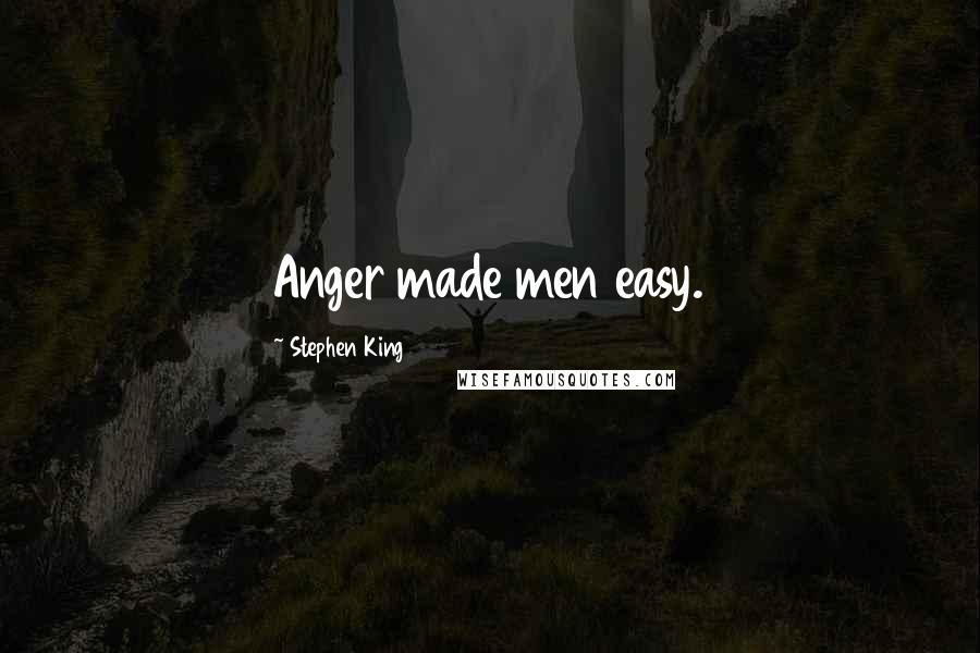 Stephen King Quotes: Anger made men easy.