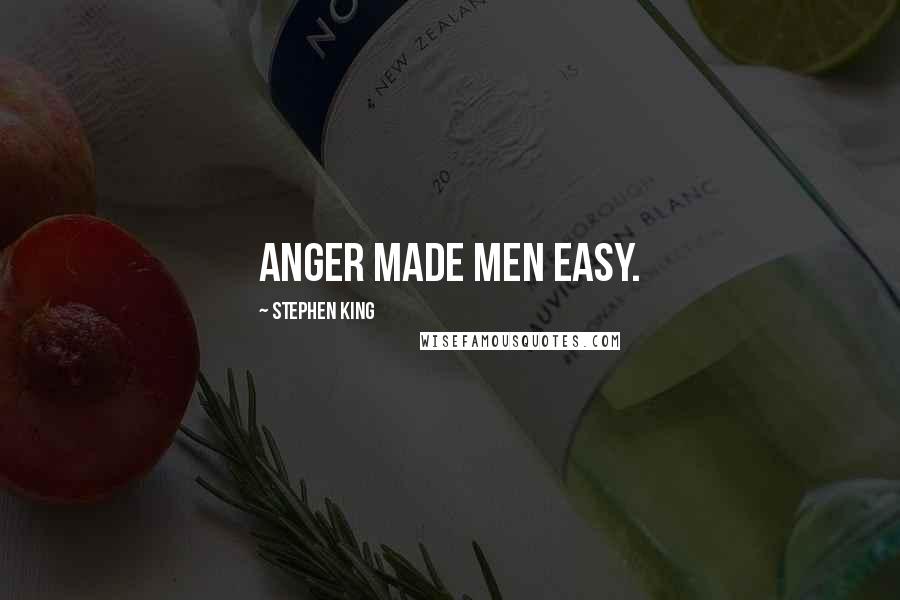 Stephen King Quotes: Anger made men easy.