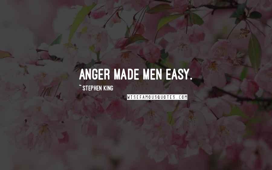 Stephen King Quotes: Anger made men easy.