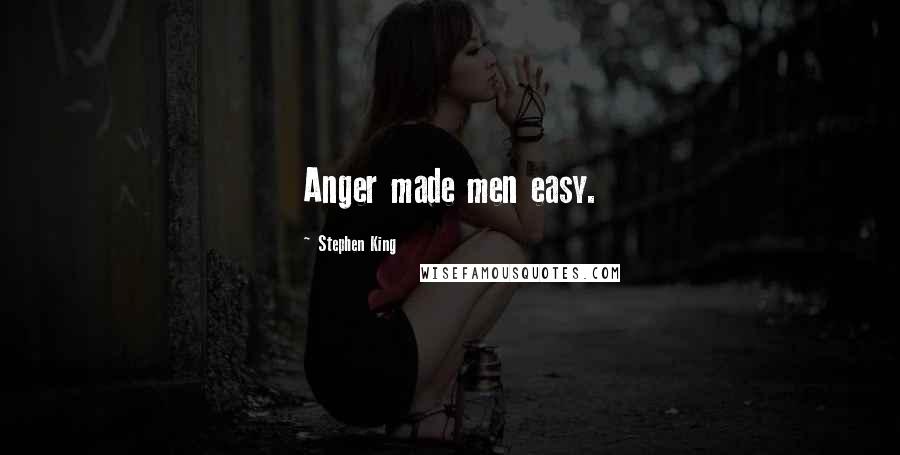 Stephen King Quotes: Anger made men easy.