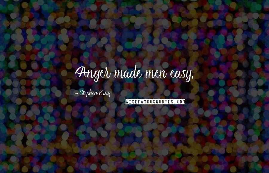 Stephen King Quotes: Anger made men easy.