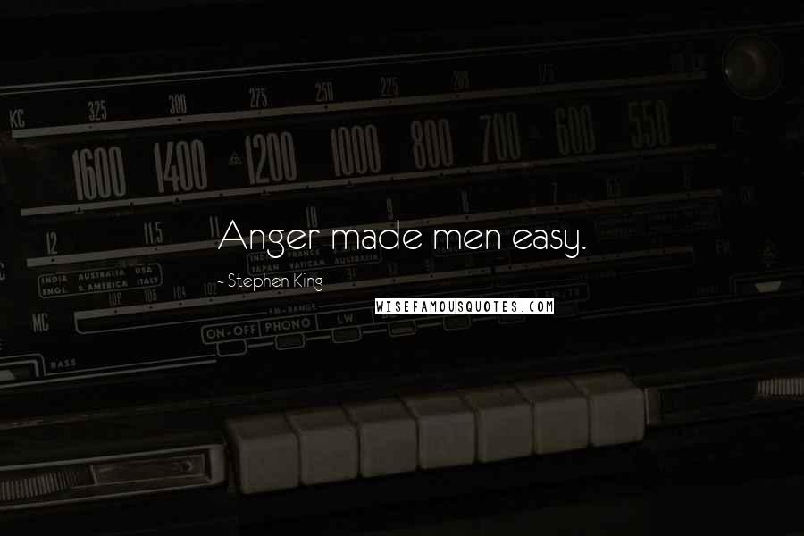 Stephen King Quotes: Anger made men easy.