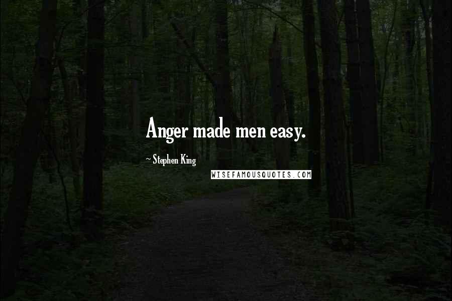 Stephen King Quotes: Anger made men easy.