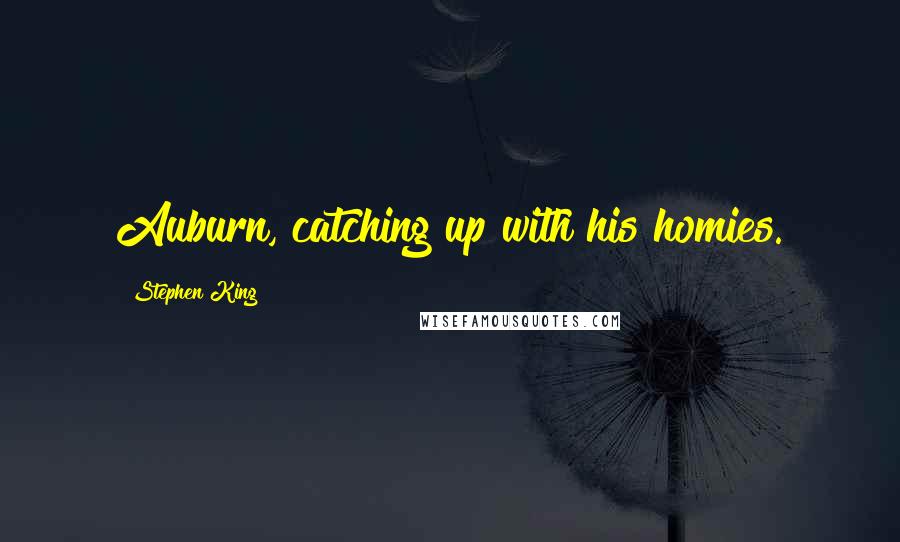 Stephen King Quotes: Auburn, catching up with his homies.