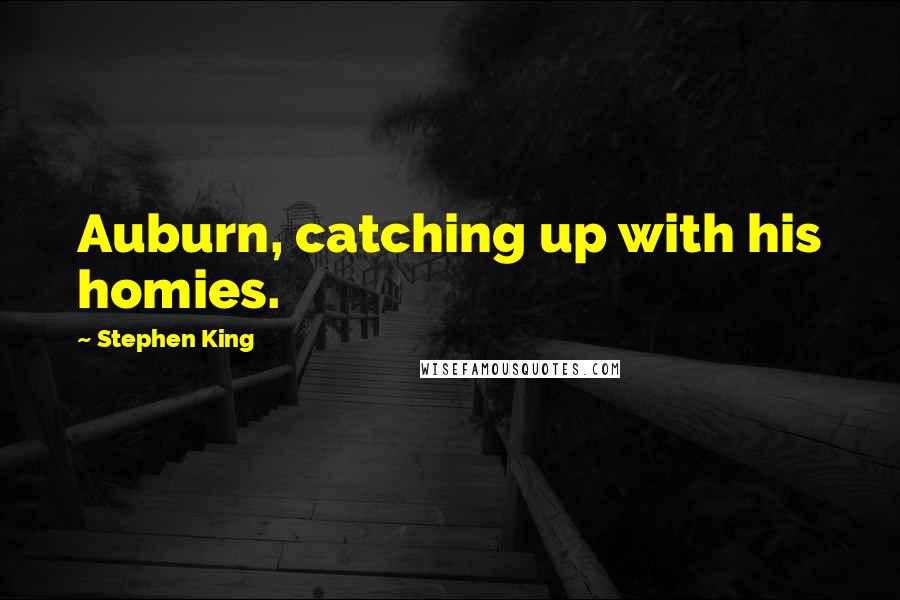 Stephen King Quotes: Auburn, catching up with his homies.