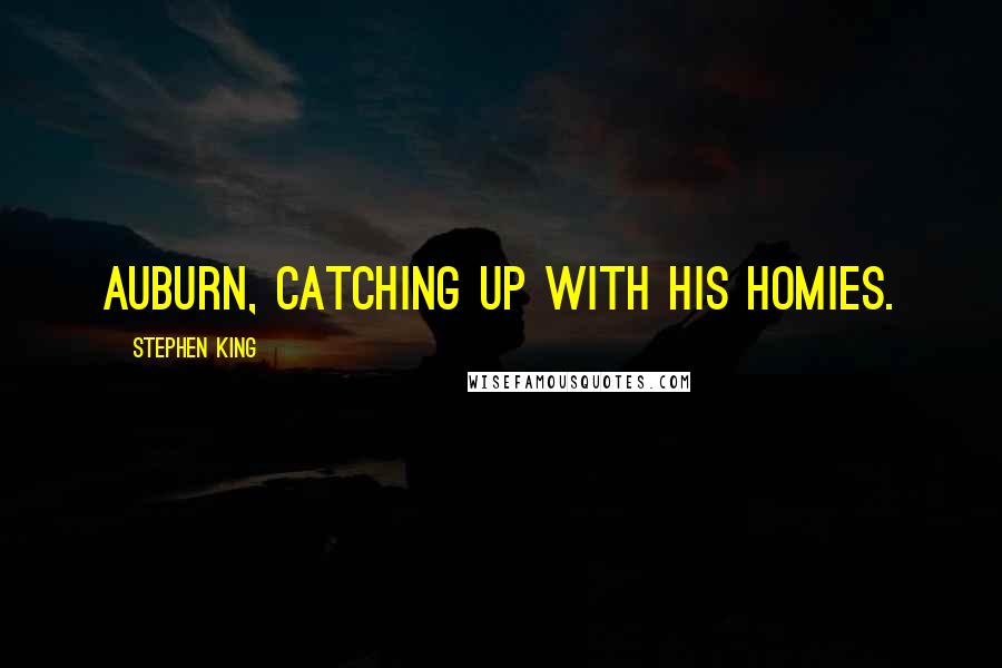 Stephen King Quotes: Auburn, catching up with his homies.