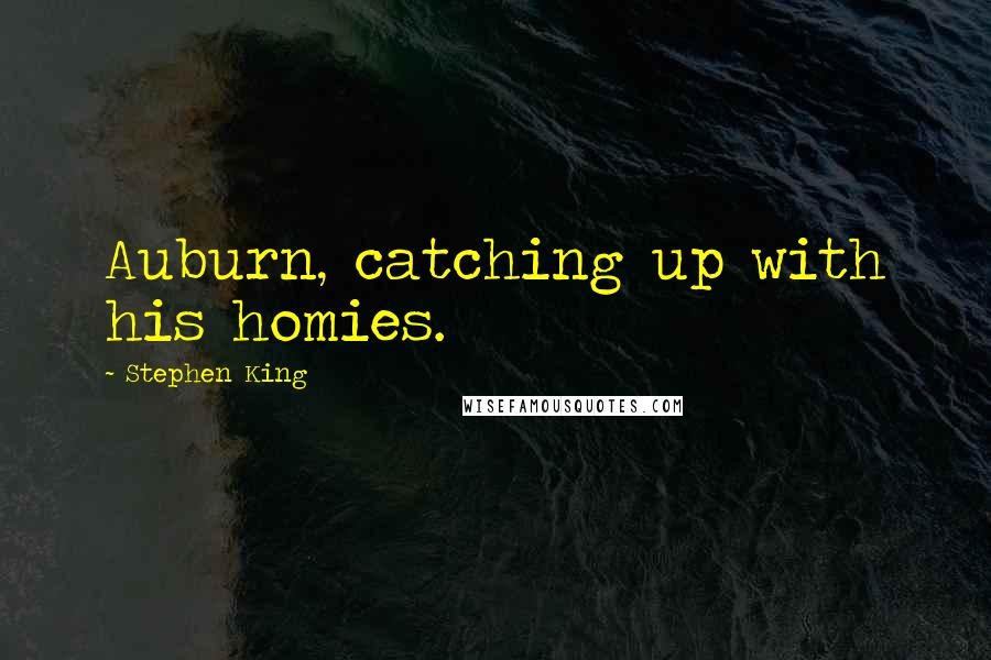 Stephen King Quotes: Auburn, catching up with his homies.