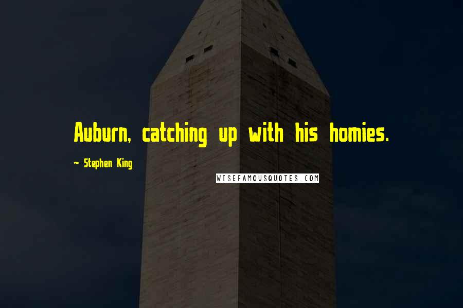 Stephen King Quotes: Auburn, catching up with his homies.