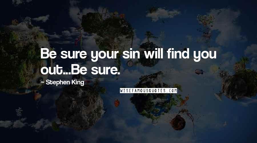 Stephen King Quotes: Be sure your sin will find you out...Be sure.