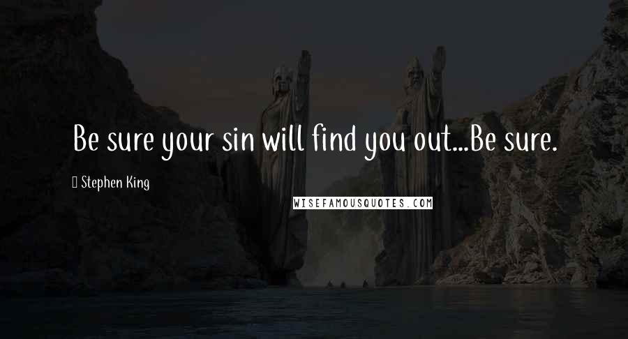 Stephen King Quotes: Be sure your sin will find you out...Be sure.