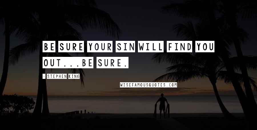 Stephen King Quotes: Be sure your sin will find you out...Be sure.