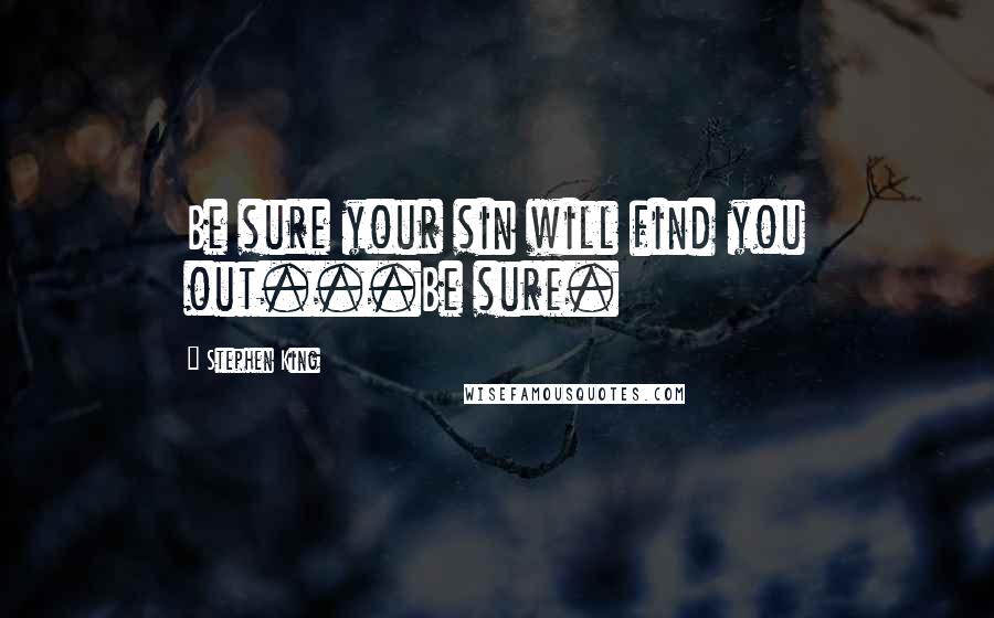 Stephen King Quotes: Be sure your sin will find you out...Be sure.