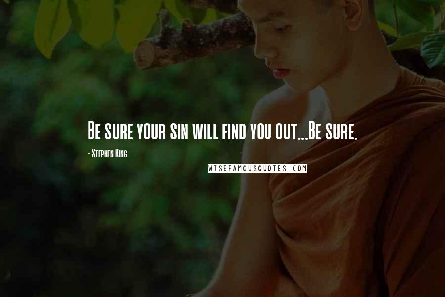 Stephen King Quotes: Be sure your sin will find you out...Be sure.