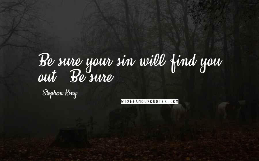 Stephen King Quotes: Be sure your sin will find you out...Be sure.