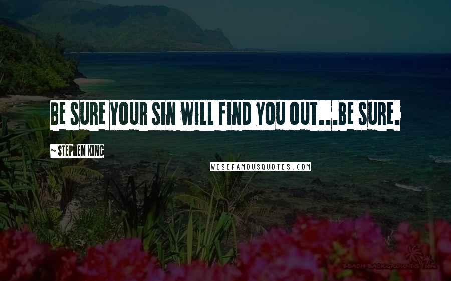 Stephen King Quotes: Be sure your sin will find you out...Be sure.