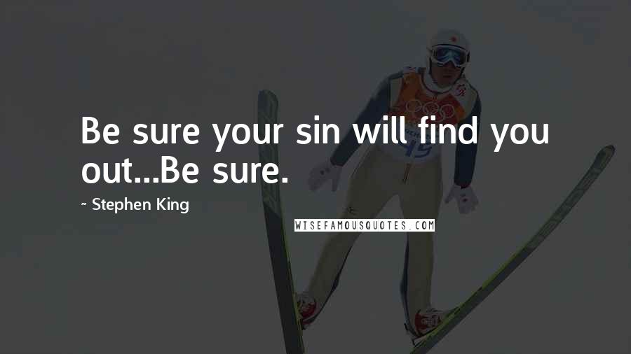 Stephen King Quotes: Be sure your sin will find you out...Be sure.