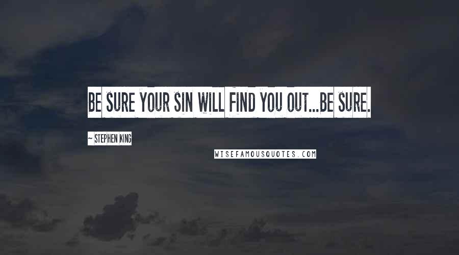 Stephen King Quotes: Be sure your sin will find you out...Be sure.