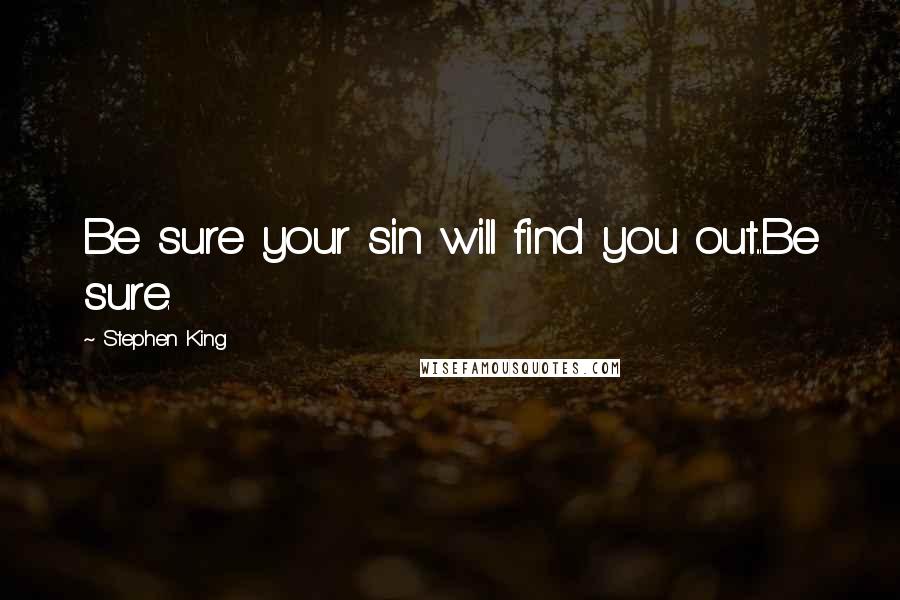 Stephen King Quotes: Be sure your sin will find you out...Be sure.