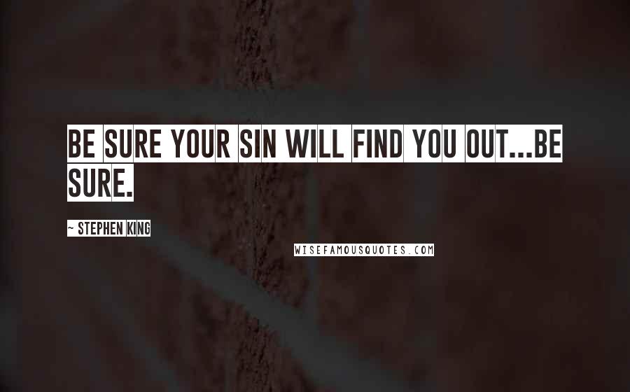 Stephen King Quotes: Be sure your sin will find you out...Be sure.