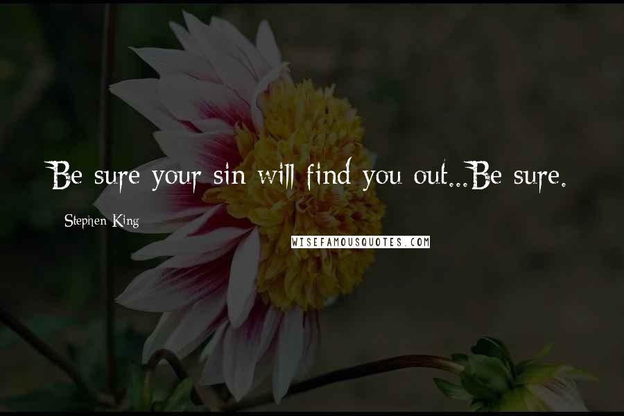 Stephen King Quotes: Be sure your sin will find you out...Be sure.