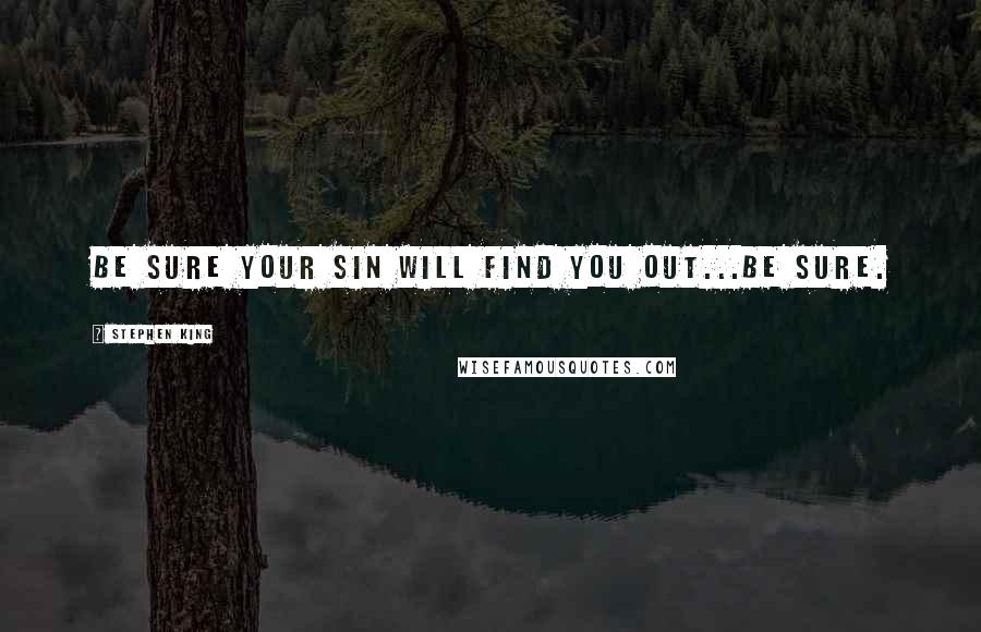 Stephen King Quotes: Be sure your sin will find you out...Be sure.