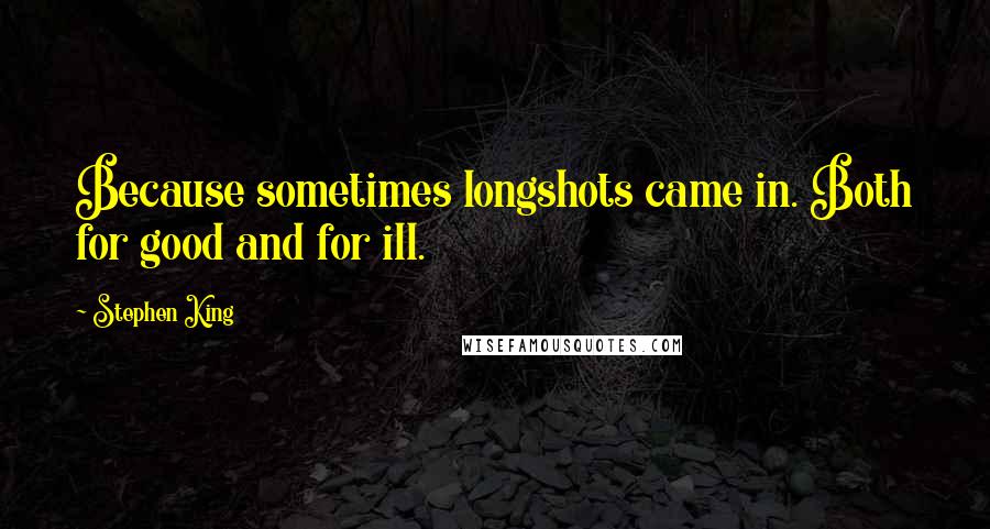 Stephen King Quotes: Because sometimes longshots came in. Both for good and for ill.