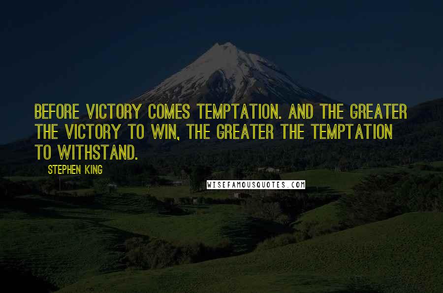 Stephen King Quotes: Before victory comes temptation. And the greater the victory to win, the greater the temptation to withstand.