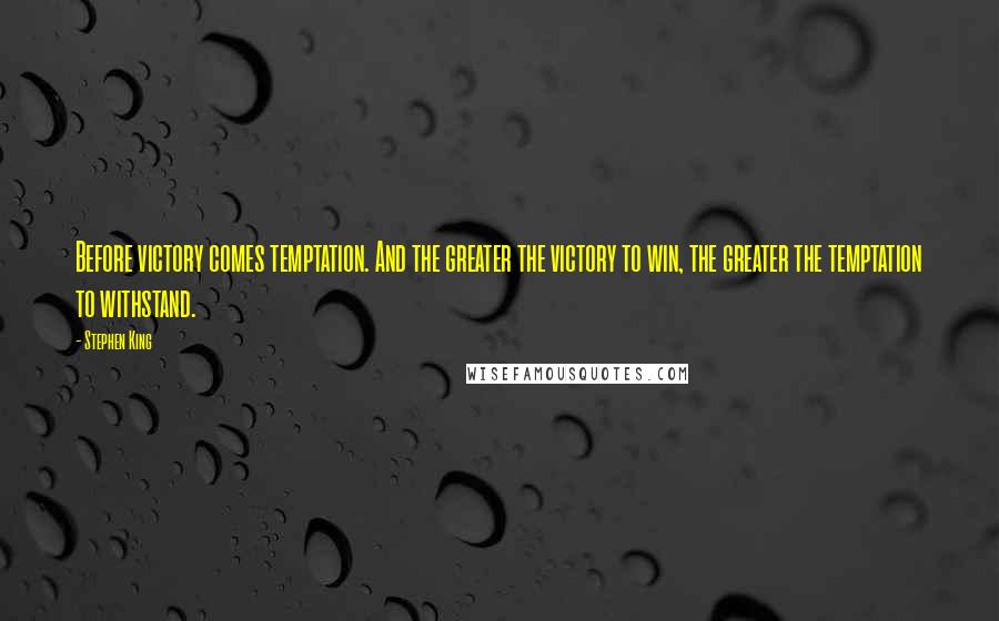 Stephen King Quotes: Before victory comes temptation. And the greater the victory to win, the greater the temptation to withstand.