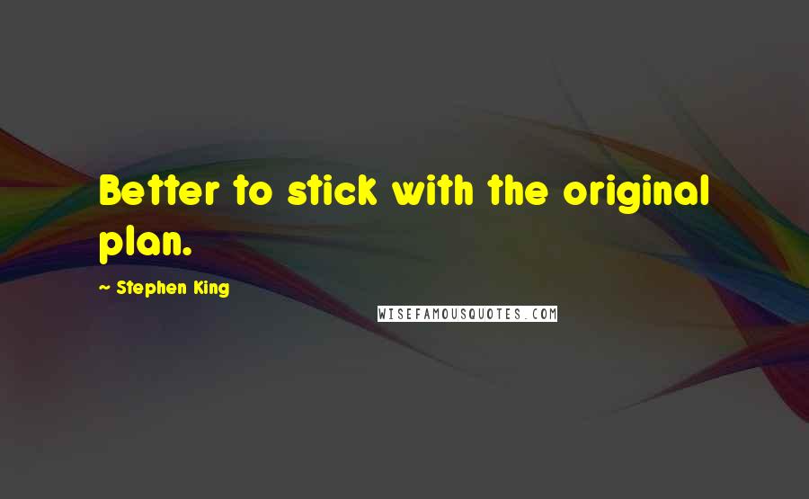 Stephen King Quotes: Better to stick with the original plan.