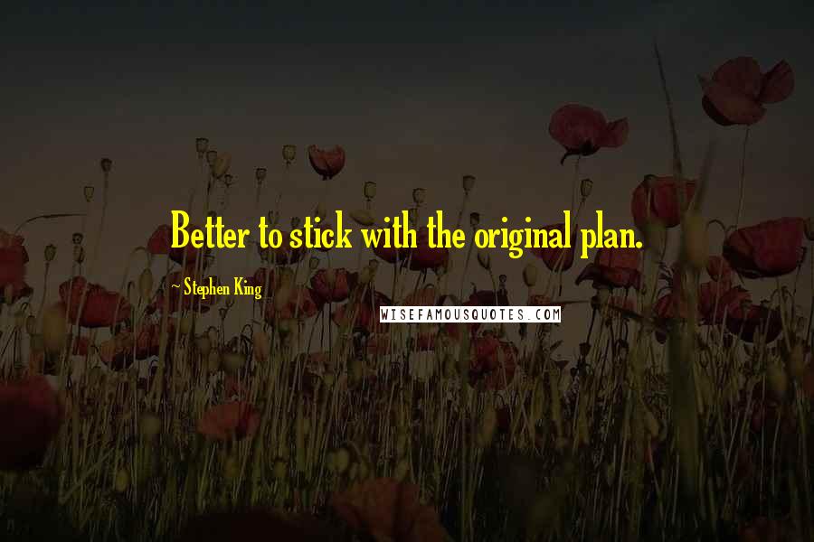 Stephen King Quotes: Better to stick with the original plan.