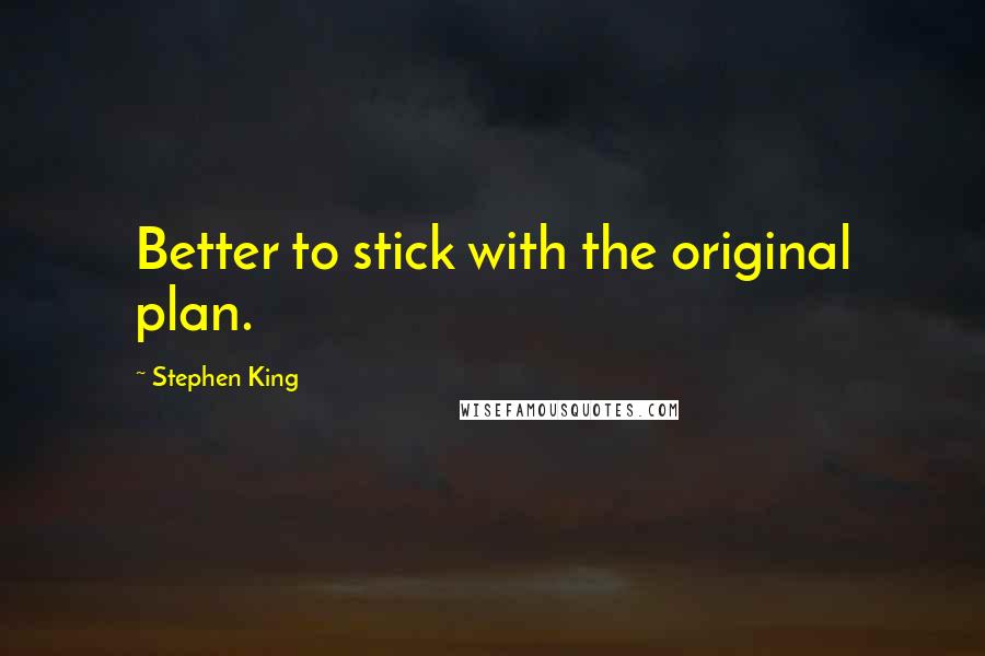 Stephen King Quotes: Better to stick with the original plan.