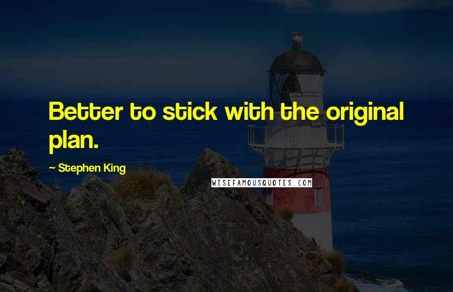 Stephen King Quotes: Better to stick with the original plan.
