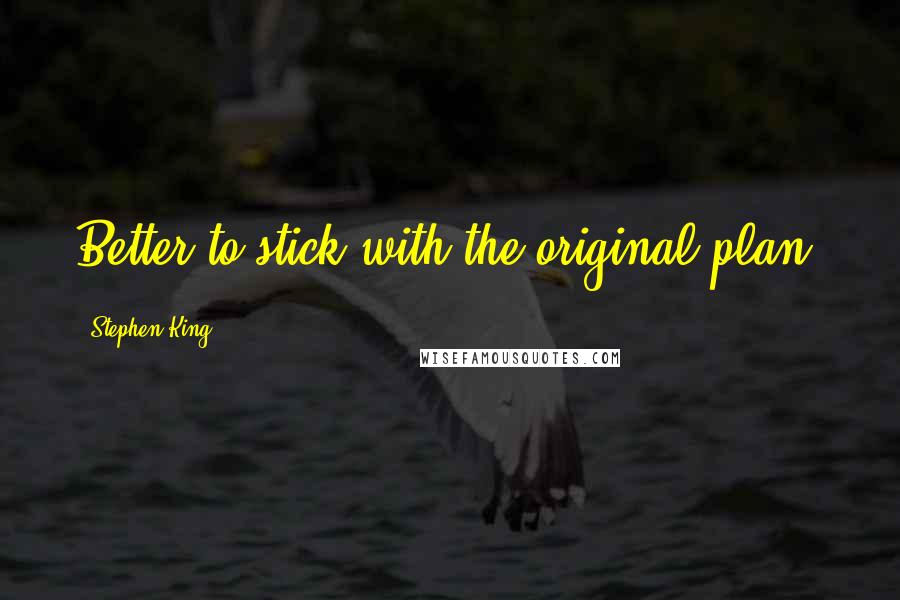 Stephen King Quotes: Better to stick with the original plan.