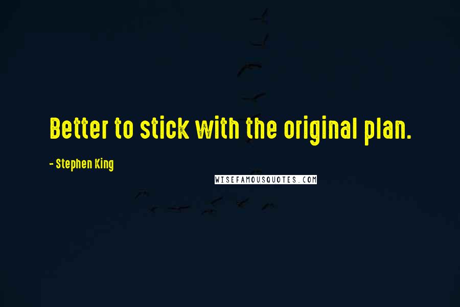 Stephen King Quotes: Better to stick with the original plan.