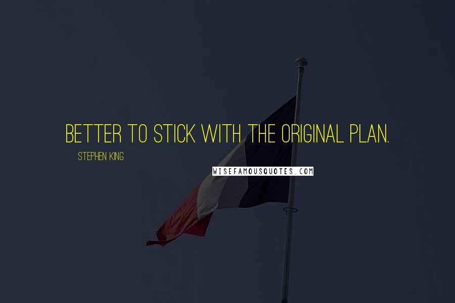 Stephen King Quotes: Better to stick with the original plan.