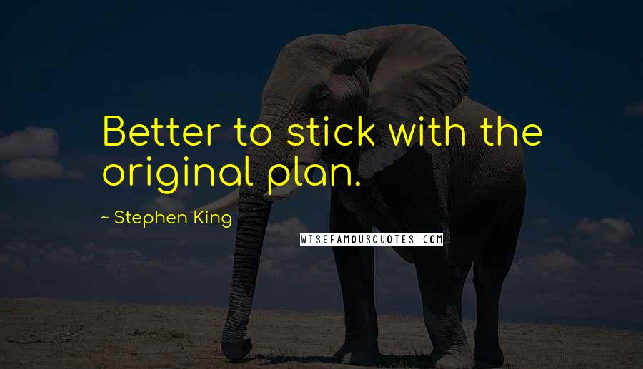 Stephen King Quotes: Better to stick with the original plan.